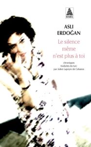 Le silence même n'est plus à toi - Erdogan Asli - Lapeyre de Cabanes Julien