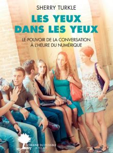 Les yeux dans les yeux. Le pouvoir de la conversation à l'heure du numérique - Turkle Sherry - Petit Elsa