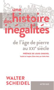 Une histoire des inégalités. De l'âge de pierre au XXIe siècle - Scheidel Walter - Chauvel Louis - Weis Cédric