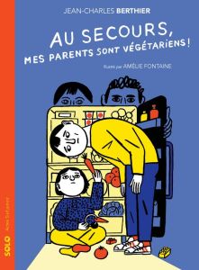 Au secours, mes parents sont végétariens ! - Berthier Jean-Charles - Fontaine Amélie