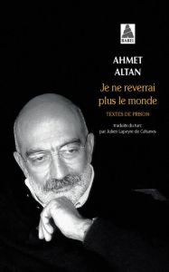 Je ne reverrai plus le monde. Textes de prison - Altan Ahmet - Lapeyre de Cabanes Julien