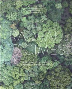 Le radeau des cimes. Trente années d'exploration des canopées forestières équatoriales - Cleyet-Marrel Dany - Ebersolt Gilles - Hallé Franc