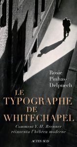 Le Typographe de Whitechapel. Comment Y. H. Brenner réinventa l'hébreu moderne - Pinhas-Delpuech Rosie