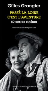 Passé la Loire, c'est l'aventure. 50 ans de cinéma - Grangier Gilles - Guérif François