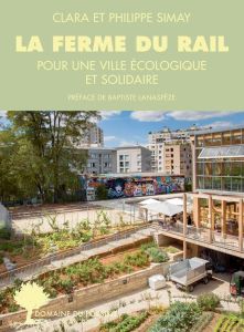 La ferme du rail. Pour une ville écologique et solidaire - Simay Philippe - Simay Clara - Lanaspeze Baptiste