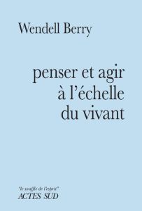 Penser et agir à l'échelle du vivant - Berry Wendell - Sainte-Marie Alain