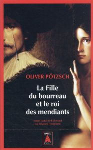 La fille du bourreau : La Fille du bourreau et le roi des mendiants - Pötzsch Oliver