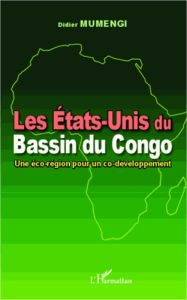 Les Etats-Unis du Bassin du Congo. Une éco-région pour un co-développement - Mumengi Didier