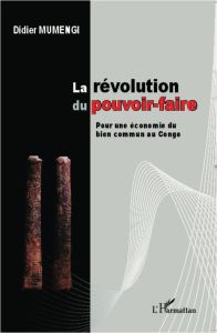 La révolution du pouvoir-faire. Pour une économie du bien commun au Congo - Mumengi Didier