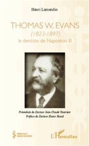 Thomas W. Evans (1823-1897). Le dentiste de Napoléon III - Lamendin Henri - Riaud Xavier