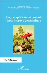 Jeu, compétition et pouvoir dans l'espace germanique - Coustillac Mechthild - Knopper Françoise