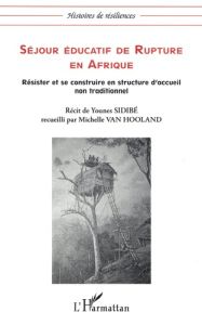 Séjour éducatif de rupture en Afrique. Résister et se construire en structure d'accueil non traditio - Sidibé Younes - Van Hooland Michelle