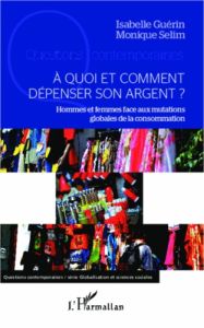 A quoi et comment dépenser son argent ? Hommes et femmes face aux mutations globales de la consommat - Guérin Isabelle - Sélim Monique