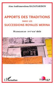 Apports des traditions dans les successions royales Merina . Madagascar XVIe-XIXe siècle - Razafiarison Aina Andrianavalona - Ranjoanina Germ