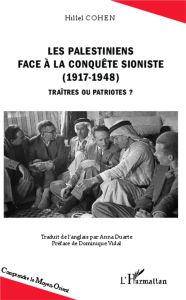 Les Palestiniens face à la conquête sioniste (1917-1948). Traîtres ou patriotes ? - Cohen Hillel - Duarte Anna - Vidal Dominique