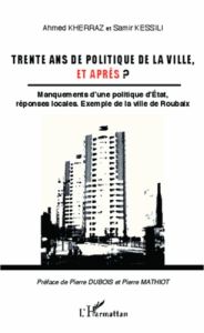 Trente ans de politique de la ville, et après ? Manquements d'une politique d'Etat, réponses locales - Kherraz Ahmed - Kessili Samir - Dubois Pierre - Ma