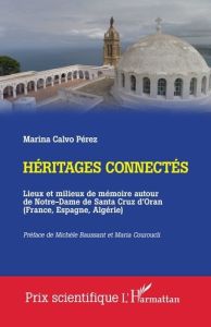 Héritages connectés. Lieux et milieux de mémoire autour de Notre-Dame de Santa Cruz d'Oran (France, - Calvo Pérez marina - Baussant Michèle - Couroucli