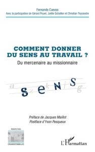 Comment donner du sens au travail ?. Du mercenaire au missionnaire - Cuevas Fernando - Pesqueux Yvon - Maillot Jacques