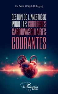 Gestion de l'anesthésie pour les chirurgies cardiovasculaires courantes - Li Siqi - Bai Yunbo - Fu Jiingjing - Wang Sheng