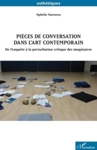 Pièces de conversation dans l’art contemporain. De l’enquête à la perturbation critique des imaginai - Naessens Ophélie