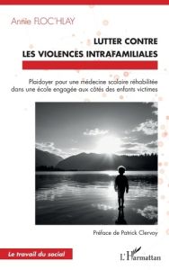 Lutter contre les violences intrafamiliales. Plaidoyer pour une médecine scolaire réhabilitée dans u - Floc’hlay Annie - Clervoy Patrick