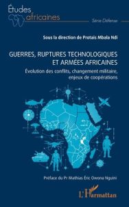 Guerres, ruptures technologiques et armées africaines. Evolution des conflits, changement militaire, - Mbala Ndi Protais - Owona Nguini Mathias Eric