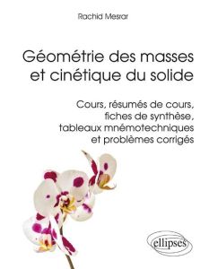 Géométrie des masses et cinétique du solide. Cours, résumés de cours, fiches de synthèse, tableaux m - Mesrar Rachid