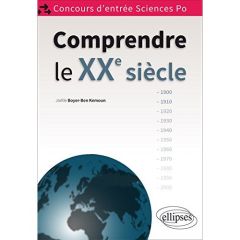 Comprendre le XXe siècle. Concours d'entrée Sciences Po - Boyer-Ben Kemoun Joëlle