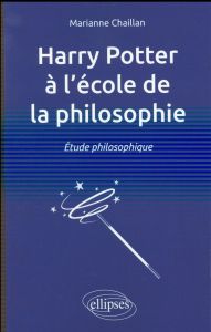 Harry Potter à l'école de la philosophie. Etude philosophique - Chaillan Marianne