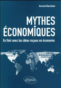 Mythes économiques. En finir avec les idées reçues en économie - Blancheton Bertrand