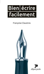 Bien écrire facilement - Claustres Françoise