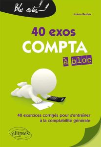 40 exos compta à bloc. 40 exercices corrigés pour s'entraîner à la comptabilité financière, 2e éditi - Besbès Imène