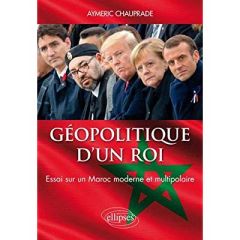 Géopolitique d'un roi. Essai sur un Maroc moderne et multipolaire - Chauprade Aymeric