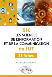 SIC. Les sciences de l'information et de la communication en IUT. 35 fiches - Alvès Audrey - Simon Justine - Piponnier Anne - Si