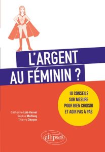 L'argent au féminin ? 10 conseils sur mesure pour bien choisir et agir pas à pas - Lott-Vernet Catherine - Muffang Sophie - Ohayon Th