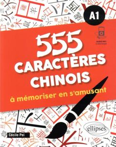 555 caractères chinois à mémoriser en s'amusant. A1 - Pei Cécile