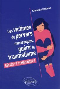 Les victimes de pervers narcissiques, guérir le traumatisme. Récits et témoignages - Calonne Christine