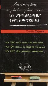 Apprendre à philosopher avec la philosophie contemporaine - Dejardin Camille