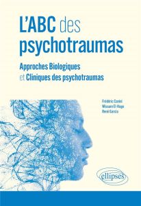 L'ABC des psychotraumas. Approches Biologiques et Cliniques des psychotraumas - Canini Frédéric - El-Hage Wissam - Garcia René - A