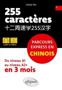 255 caractères : parcours express en chinois. Du niveau A1 au niveau A2+ en 3 mois - Pei Cécile