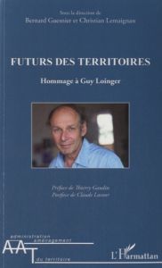 Futurs des territoires. Hommage à Guy Loinger - Guesnier Bernard - Lemaignan Christian - Gaudin Th