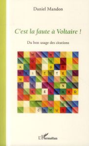 C'est la faute à Voltaire ! Du bon usage des citations - Mandon Daniel