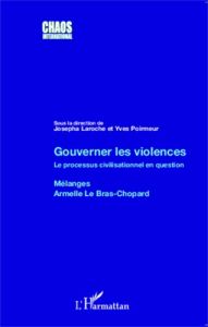 Gouverner les violences. Le processus civilisationnel en question - Mélanges Armelle Le Bras-Chopard - Laroche Josepha - Poirmeur Yves