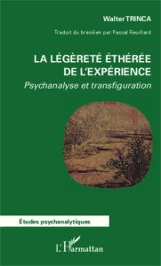 La légèreté éthérée de l'expérience. Psychanalyse et transfiguration - Trinca Walter - Reuillard Pascal