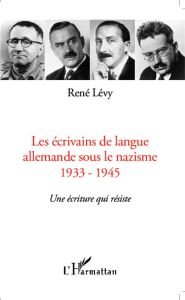 Les écrivains de langue allemande sous le nazisme (1933-1945). Une écriture qui résiste - Lévy René