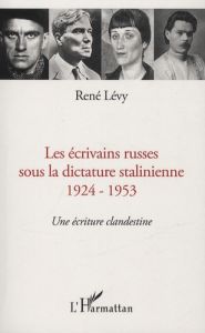 Les écrivains russes sous la dictature stalinienne 1924-1953. Une écriture clandestine - Lévy René