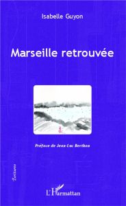 Marseille retrouvée - Guyon Isabelle - Berthon Jean-Luc