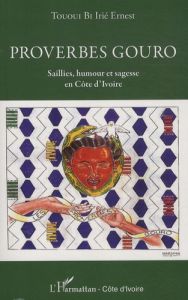 Proverbes Gouro. Saillies, humour et sagesse en Côte d'Ivoire - Tououi Bi Irié Ernest