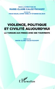 Violence, politique et civilité aujourd'hui. La Turquie aux prises avec ses tourments - Caloz-Tschopp Marie-Claire - Selek Pinar - Insel A