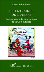 Les entrailles de la Terre. Contes gouro du centre-ouest de la Côte d'Ivoire - Tououi Bi Irié Ernest